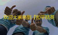 欢迎大家来到『和平精英官网吧』
